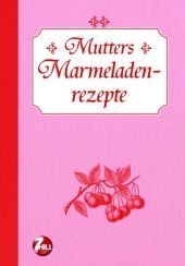 Mutters Marmeladenrezepte