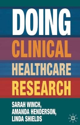 Doing Clinical Healthcare Research - Sarah Winch, Amanda Henderson, Linda Shields