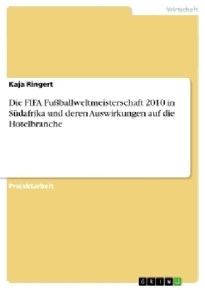 Die FIFA Fußballweltmeisterschaft 2010 in Südafrika und deren Auswirkungen auf die Hotelbranche - Kaja Ringert