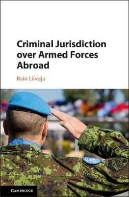 Criminal Jurisdiction over Armed Forces Abroad -  Rain Liivoja