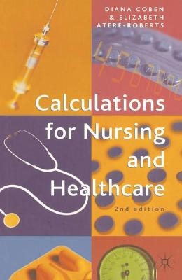 Calculations for Nursing and Healthcare - Diana Coben, Elizabeth Atere-Roberts