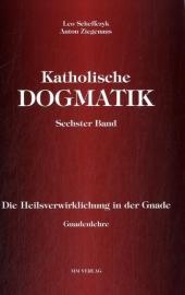Katholische Dogmatik / Die Heilswirkung in der Gnade - Leo Scheffczyk, Anton Ziegenaus