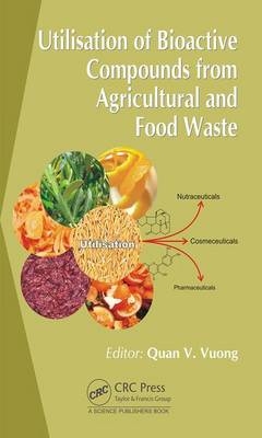 Utilisation of Bioactive Compounds from Agricultural and Food Production Waste -  Quan V. Vuong