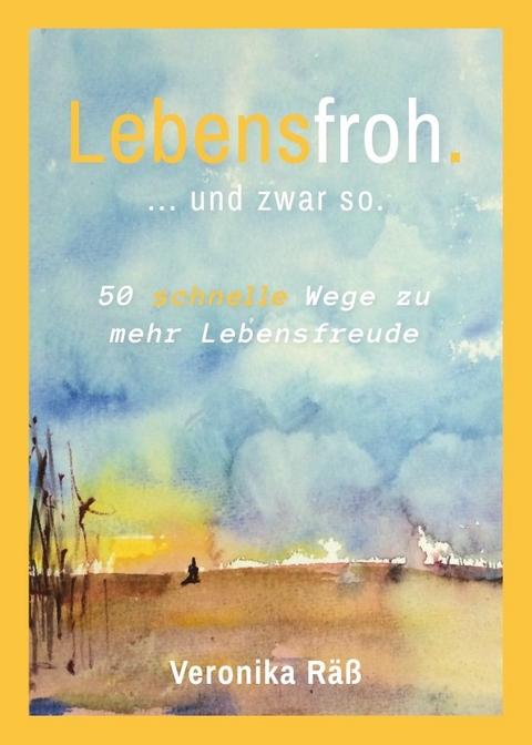 Lebensfroh. ... und zwar so. - Veronika Räß