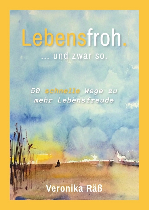 Lebensfroh. ... und zwar so. - Veronika Räß