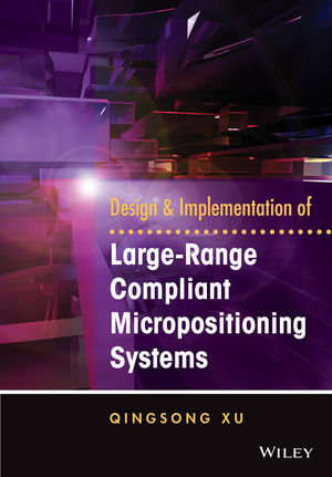 Design and Implementation of Large-Range Compliant Micropositioning Systems - Qingsong Xu