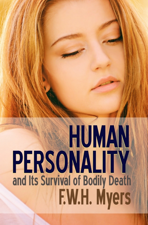 Human Personality and Its Survival of Bodily Death -  F. W. H. Myers