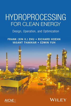 Hydroprocessing for Clean Energy - Frank (Xin X.) Zhu, Richard Hoehn, Vasant Thakkar, Edwin Yuh