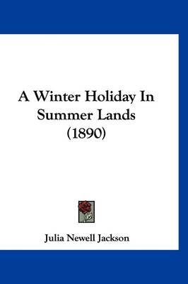 A Winter Holiday In Summer Lands (1890) - Julia Newell Jackson