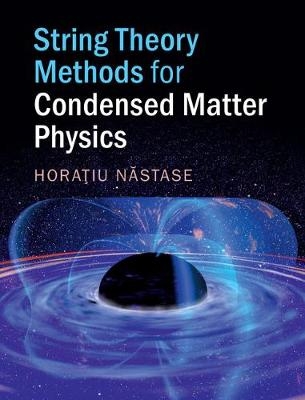String Theory Methods for Condensed Matter Physics -  Horatiu Nastase