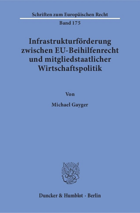 Infrastrukturförderung zwischen EU-Beihilfenrecht und mitgliedstaatlicher Wirtschaftspolitik. - Michael Gayger