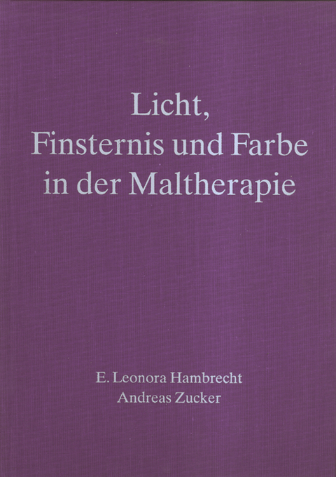 Licht, Finsternis und Farbe in der Maltherapie - Band 2,1 - E Leonora Hambrecht, Andreas Zucker