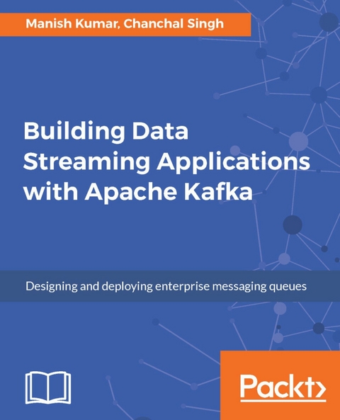 Building Data Streaming Applications with Apache Kafka - Chanchal Singh, Manish Kumar