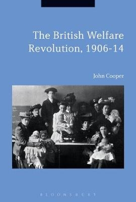 The British Welfare Revolution, 1906-14 -  John Cooper