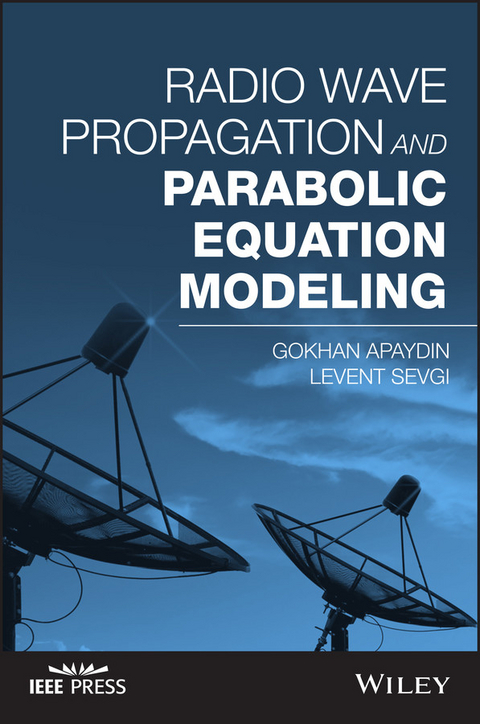 Radio Wave Propagation and Parabolic Equation Modeling -  Gokhan Apaydin,  Levent Sevgi