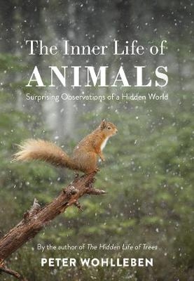 The Inner Life of Animals : Surprising Observations of a Hidden World -  Peter Wohlleben