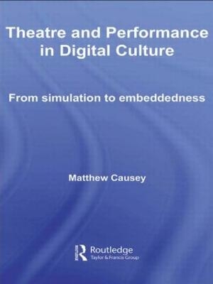 Theatre and Performance in Digital Culture - Matthew Causey