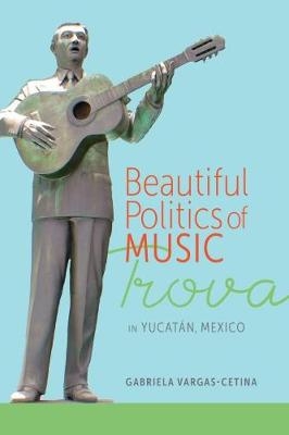 Beautiful Politics of Music -  Vargas-Cetina Gabriela Vargas-Cetina