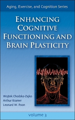 Enhancing Cognitive Functioning and Brain Plasticity - Wojtek Chodzko-Zajko, Arthur Kramer, Leonard W. Poon