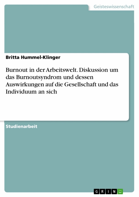 Burnout in der Arbeitswelt. Diskussion um das Burnoutsyndrom und dessen Auswirkungen auf die Gesellschaft und das Individuum an sich - Britta Hummel-Klinger