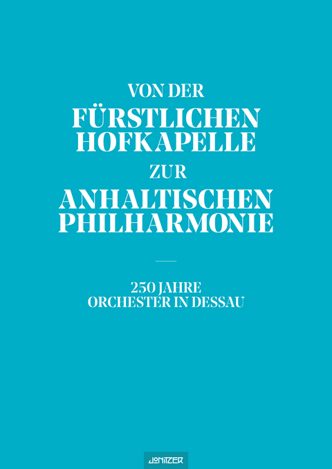 Von der Fürstlichen Hofkapelle zur Anhaltischen Philharmonie - 