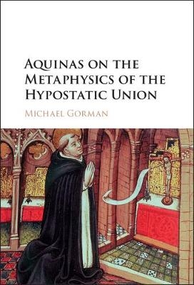 Aquinas on the Metaphysics of the Hypostatic Union -  Michael Gorman