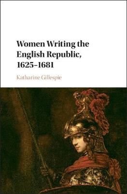 Women Writing the English Republic, 1625-1681 -  Katharine Gillespie