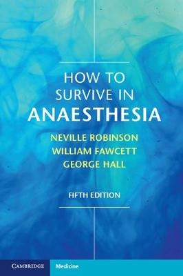 How to Survive in Anaesthesia -  William Fawcett,  George Hall,  Neville Robinson