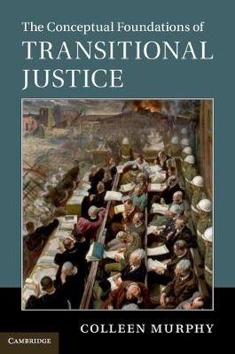 Conceptual Foundations of Transitional Justice -  Colleen Murphy