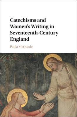 Catechisms and Women's Writing in Seventeenth-Century England -  Paula McQuade