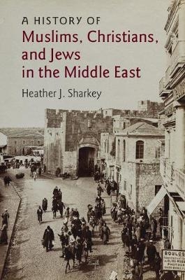 History of Muslims, Christians, and Jews in the Middle East -  Heather J. Sharkey