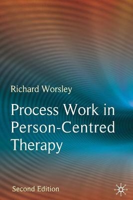 Process Work in Person-Centred Therapy - Richard Worsley