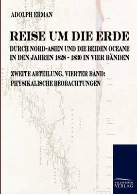 Reise um die Erde durch Nord-Asien und die beiden Oceane in den Jahren 1828 bis 1830 in vier Bänden - Adolph Erman