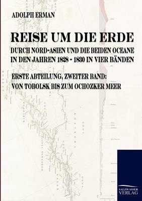 Reise um die Erde durch Nord-Asien und die beiden Oceane in den Jahren 1828 bis 1830 in vier Bänden - Adolph Erman