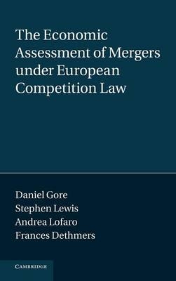 Economic Assessment of Mergers under European Competition Law -  Frances Dethmers,  Daniel Gore,  Stephen Lewis,  Andrea Lofaro