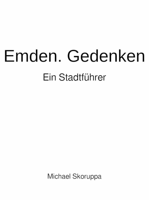 Emden. Gedenken. Ein Stadtführer. - Michael Skoruppa