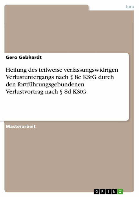 Heilung des teilweise verfassungswidrigen Verlustuntergangs nach § 8c KStG durch den fortführungsgebundenen Verlustvortrag nach § 8d KStG -  Gero Gebhardt