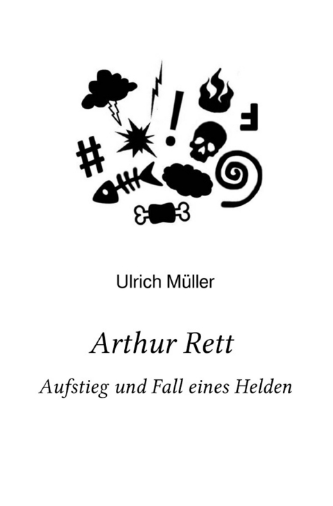 Arthur Rett - Aufstieg und Fall eines Helden - Ulrich Müller