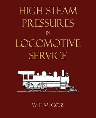 High Steam Pressures In Locomotive Service -  William Freeman Myrick Goss