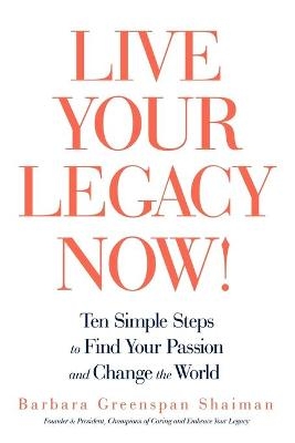 Live Your Legacy Now! - Greenspan Sha Barbara Greenspan Shaiman,  Barbara Greenspan Shaiman