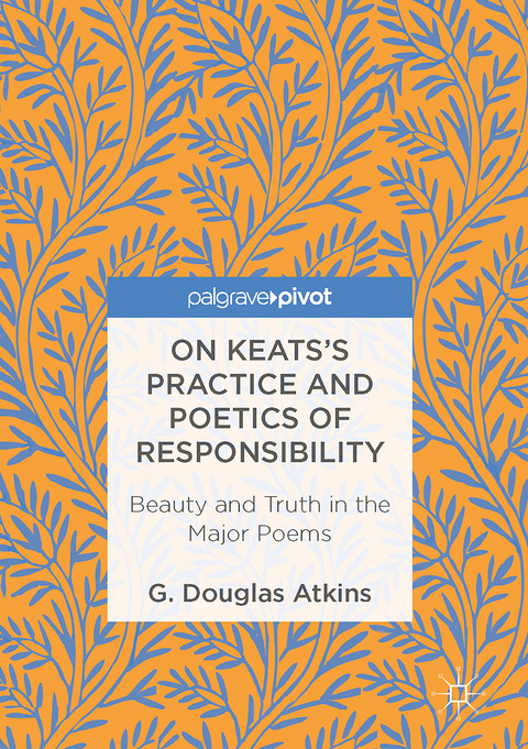 On Keats’s Practice and Poetics of Responsibility - G. Douglas Atkins