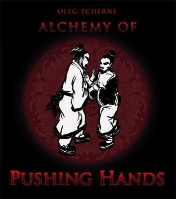 Alchemy of Pushing Hands - Oleg Tcherne