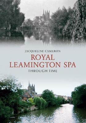 Royal Leamington Spa Through Time - Jacqueline Cameron