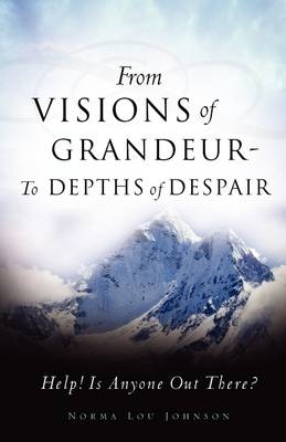 From Visions of Grandeur - To Depths of Despair - Norma Lou Johnson