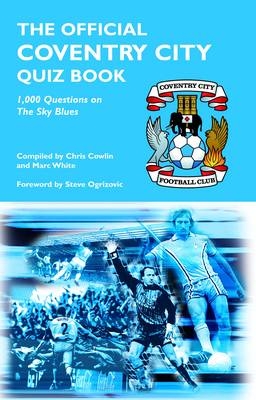 The Official Coventry City Quiz Book - Chris Cowlin, Marc White, Steve Ogrizovic