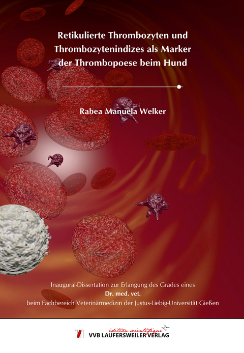 Retikulierte Thrombozyten und Thrombozytenindizes als Marker der Thrombopoese beim Hund - Rabea Welker