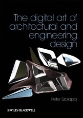 The Digital Art of Architectural and Engineering Design - Peter Szalapaj