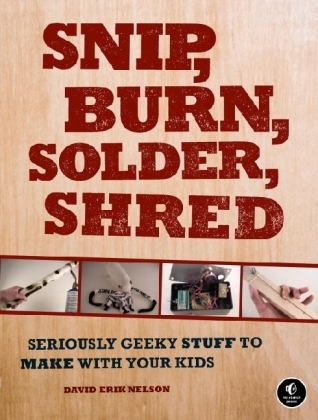 Snip, Burn, Solder, Shred -  David Erik Nelson