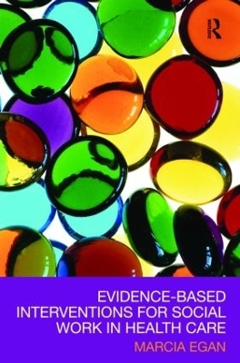 Evidence-based Interventions for Social Work in Health Care - Marcia Egan