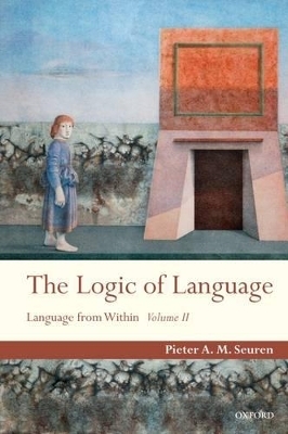 The Logic of Language - Pieter A. M. Seuren